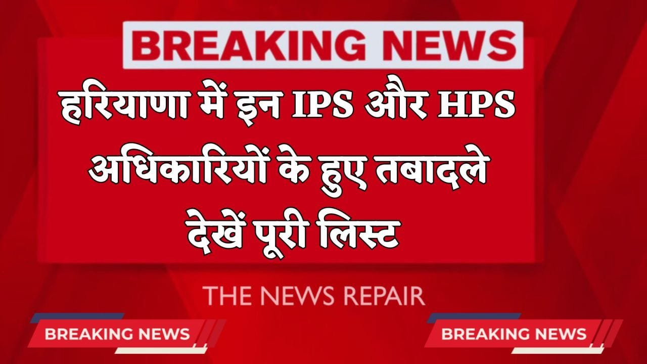 These IPS and HPS officers were transferred in Haryana