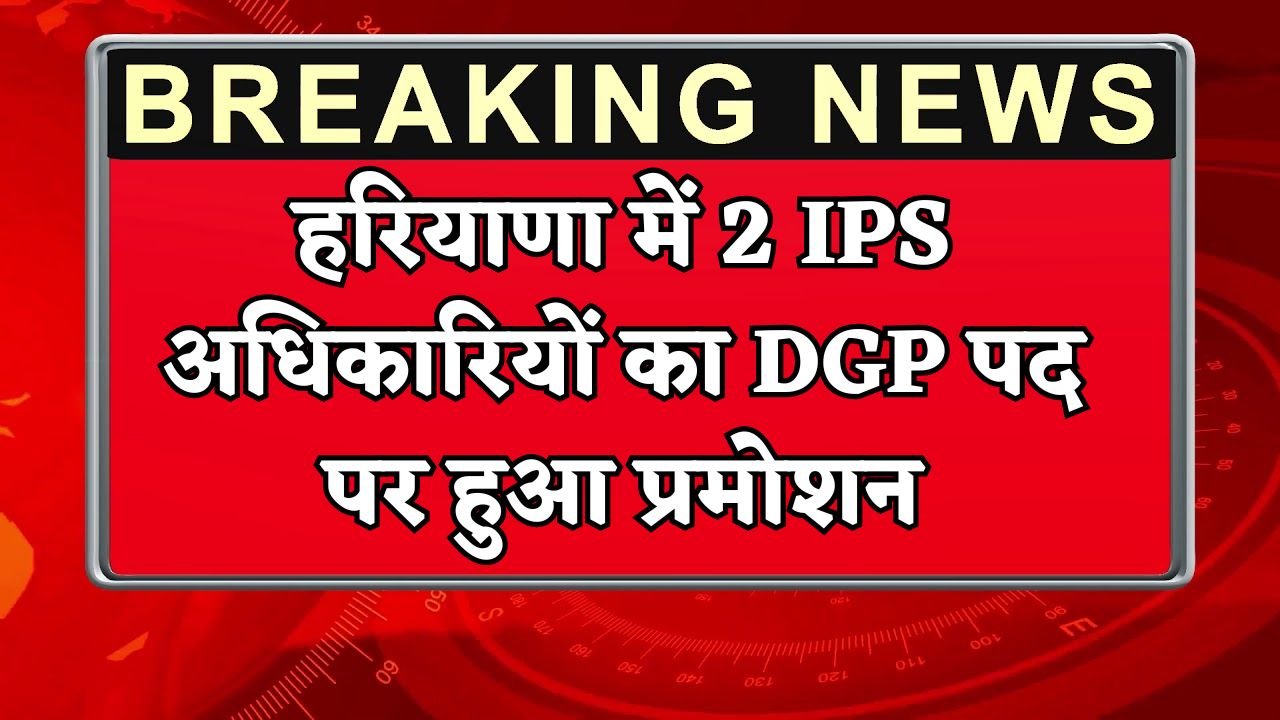 Two IPS officers promoted to the post of DGP in Haryana