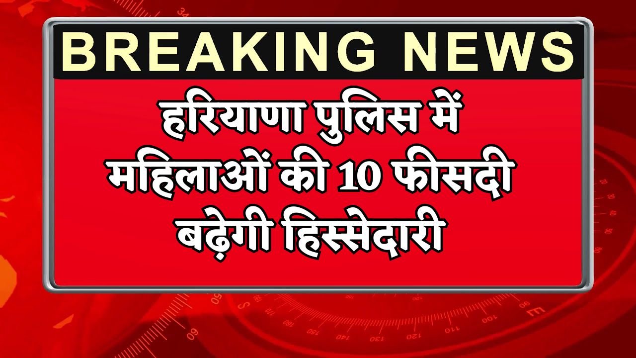 The share of women in Haryana Police will increase by 10 percent.